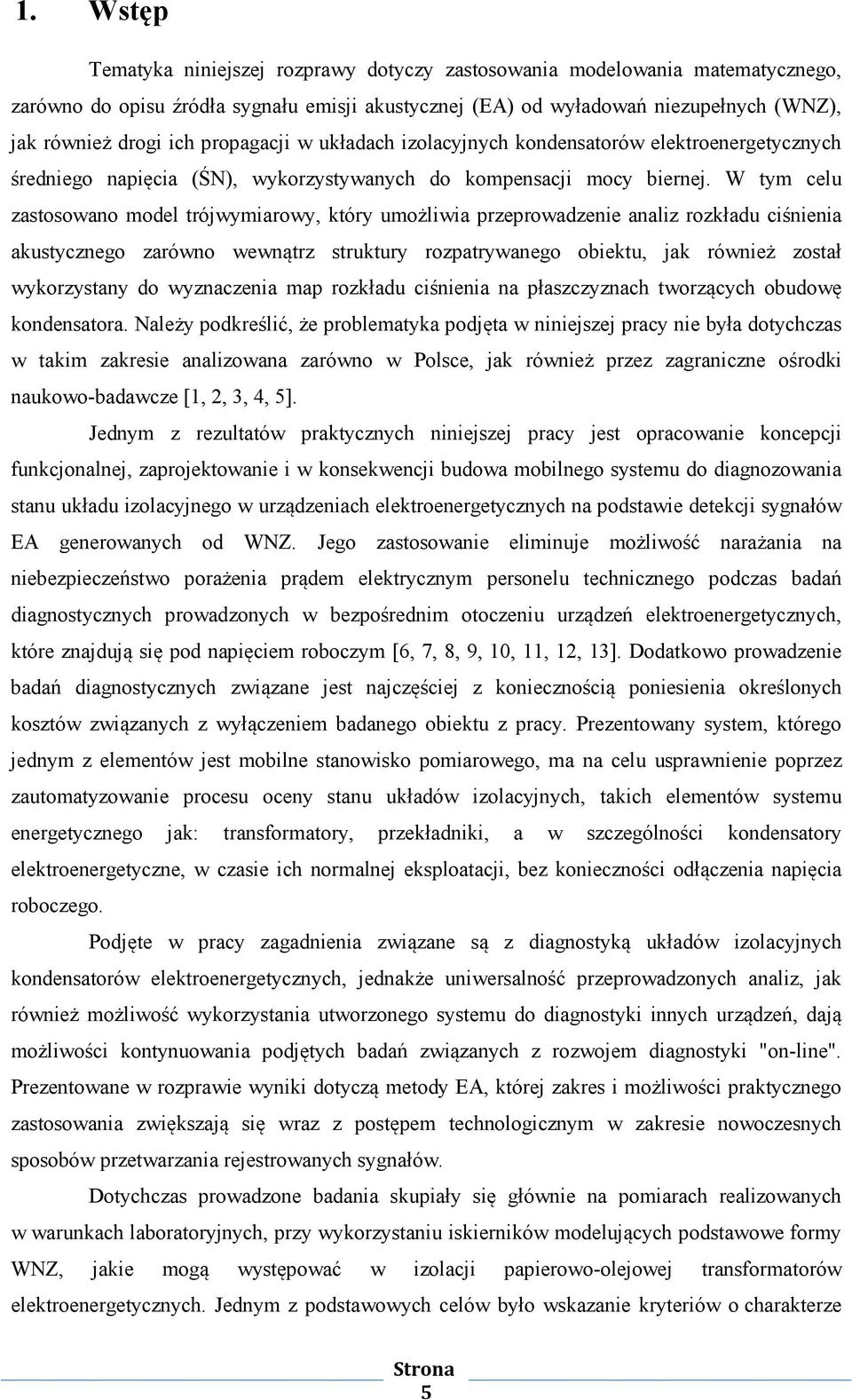 W tym celu zastosowano model trójwymiarowy, który umożliwia przeprowadzenie analiz rozkładu ciśnienia akustycznego zarówno wewnątrz struktury rozpatrywanego obiektu, jak również został wykorzystany