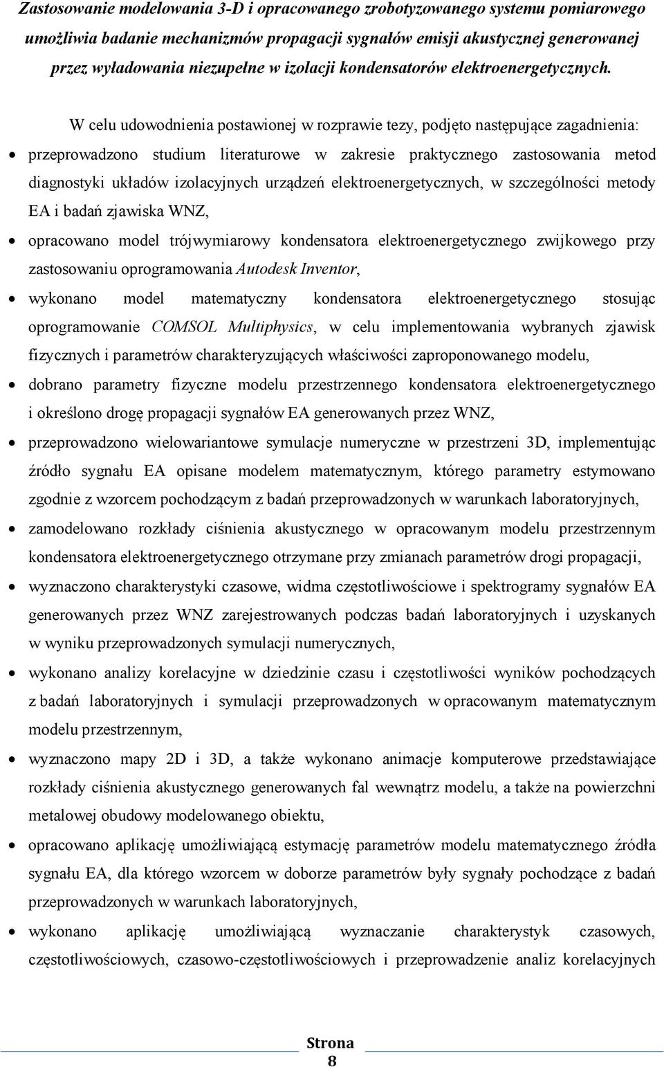 W celu udowodnienia postawionej w rozprawie tezy, podjęto następujące zagadnienia: przeprowadzono studium literaturowe w zakresie praktycznego zastosowania metod diagnostyki układów izolacyjnych