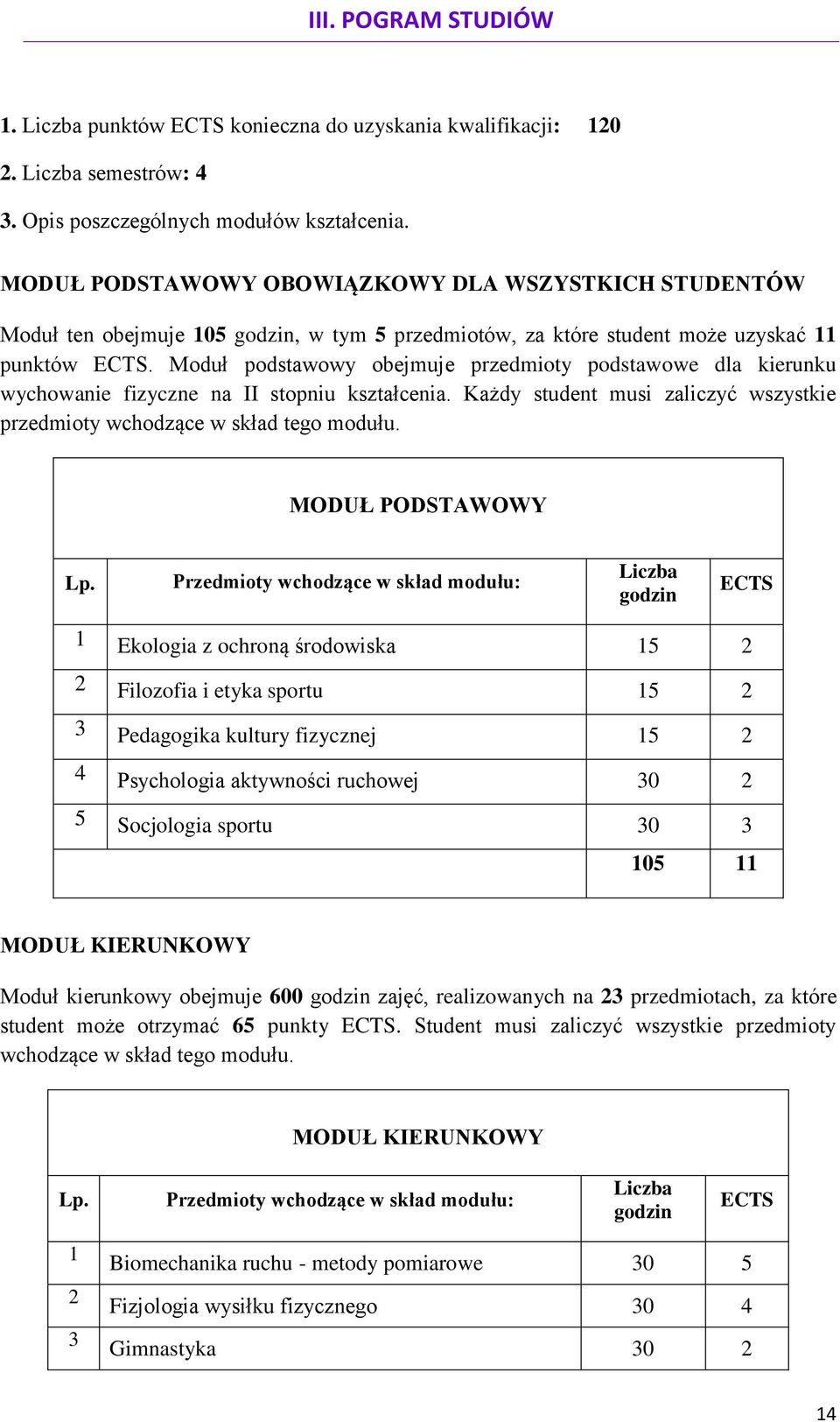 Moduł podstawowy obejmuje przedmioty podstawowe dla kierunku wychowanie fizyczne na II stopniu kształcenia. Każdy student musi zaliczyć wszystkie przedmioty wchodzące w skład tego modułu.
