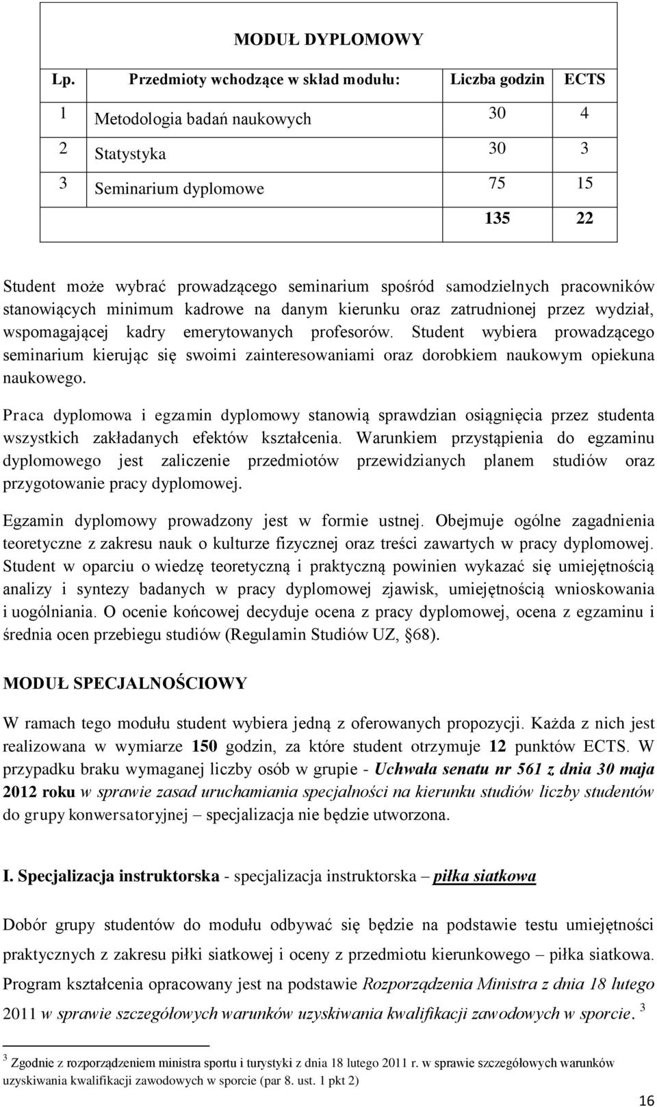samodzielnych pracowników stanowiących minimum kadrowe na danym kierunku oraz zatrudnionej przez wydział, wspomagającej kadry emerytowanych profesorów.