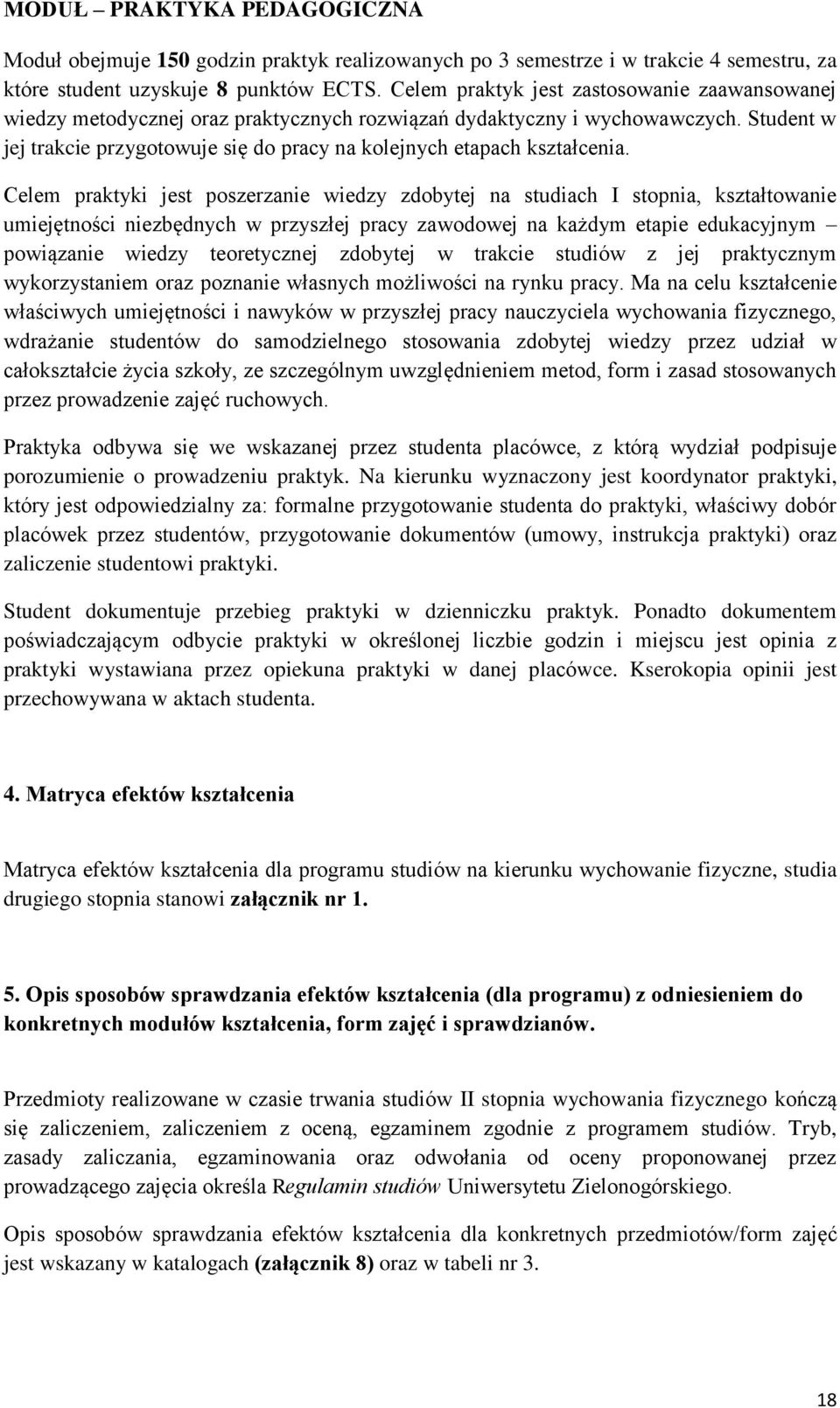 Student w jej trakcie przygotowuje się do pracy na kolejnych etapach kształcenia.