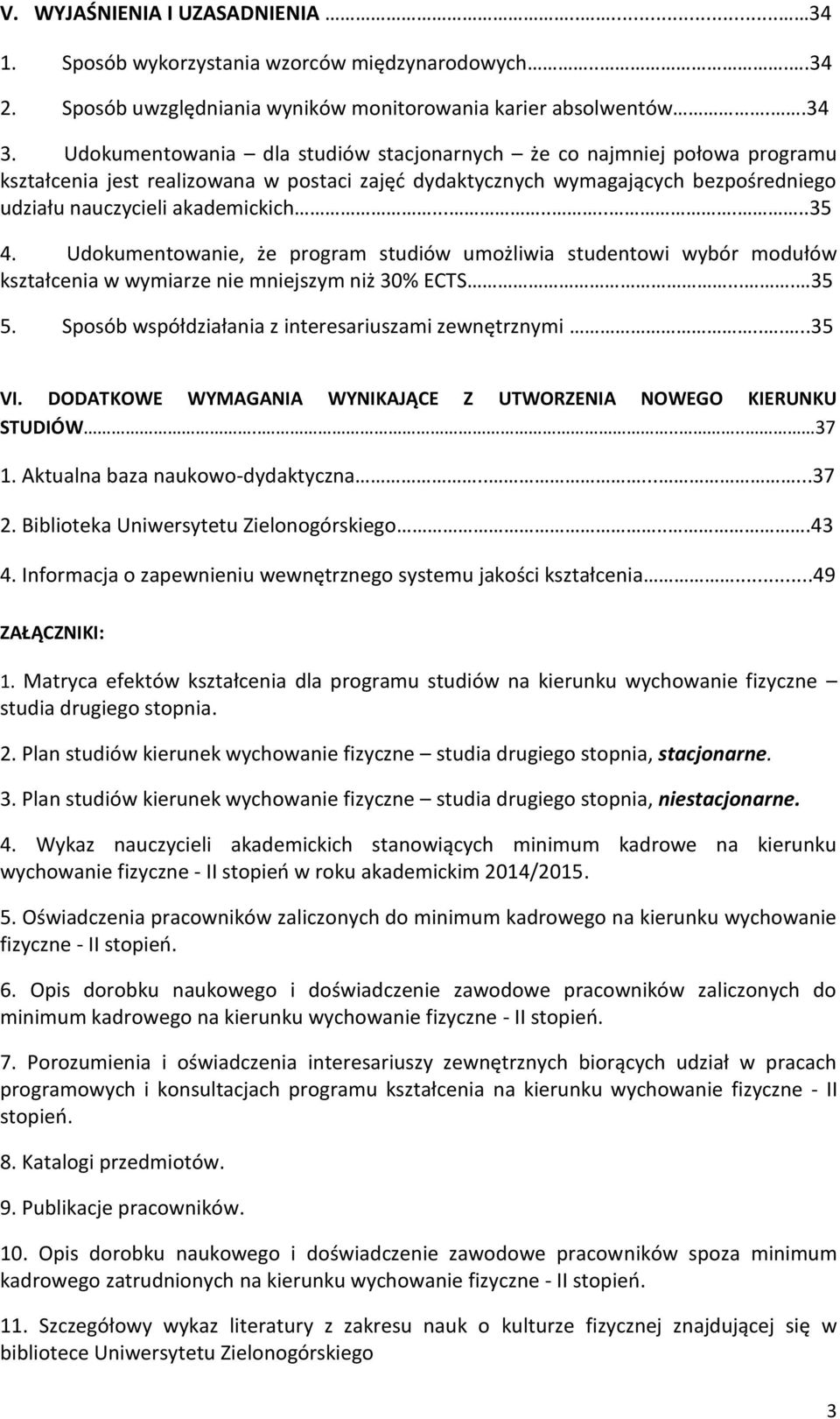 Udokumentowanie, że program studiów umożliwia studentowi wybór modułów kształcenia w wymiarze nie mniejszym niż 30% ECTS.... 35 5. Sposób współdziałania z interesariuszami zewnętrznymi.....35 VI.