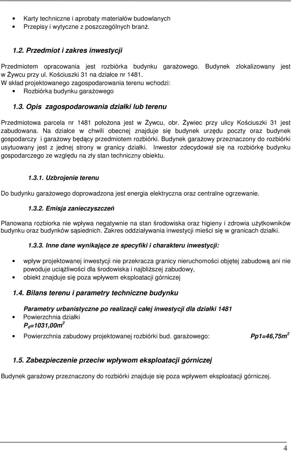 Żywiec przy ulicy Kościuszki 31 jest zabudowana. Na działce w chwili obecnej znajduje się budynek urzędu poczty oraz budynek gospodarczy i garażowy będący przedmiotem rozbiórki.