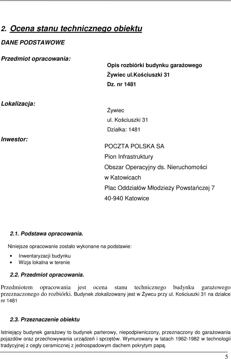 Niniejsze opracowanie zostało wykonane na podstawie: Inwentaryzacji budynku Wizja lokalna w terenie 2.2. Przedmiot opracowania.