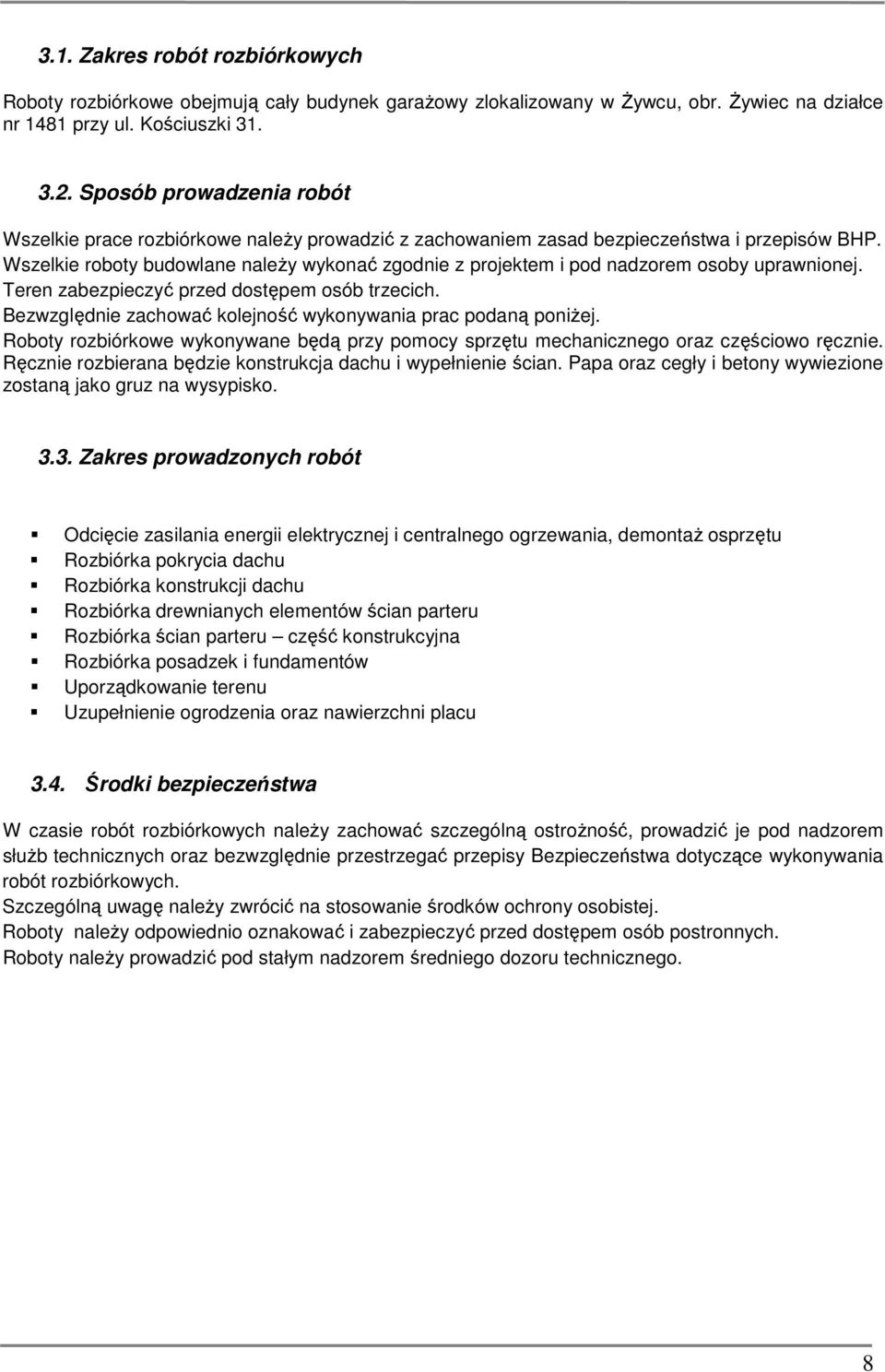 Wszelkie roboty budowlane należy wykonać zgodnie z projektem i pod nadzorem osoby uprawnionej. Teren zabezpieczyć przed dostępem osób trzecich.