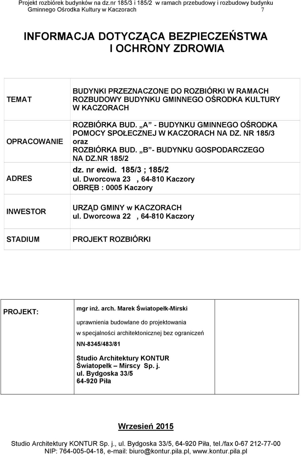 185/3 ; 185/2 ul. Dworcowa 23, 64-810 Kaczory OBRĘB : 0005 Kaczory INWESTOR URZĄD GMINY w KACZORACH ul. Dworcowa 22, 64-810 Kaczory STADIUM PROJEKT ROZBIÓRKI PROJEKT: mgr inż. arch.