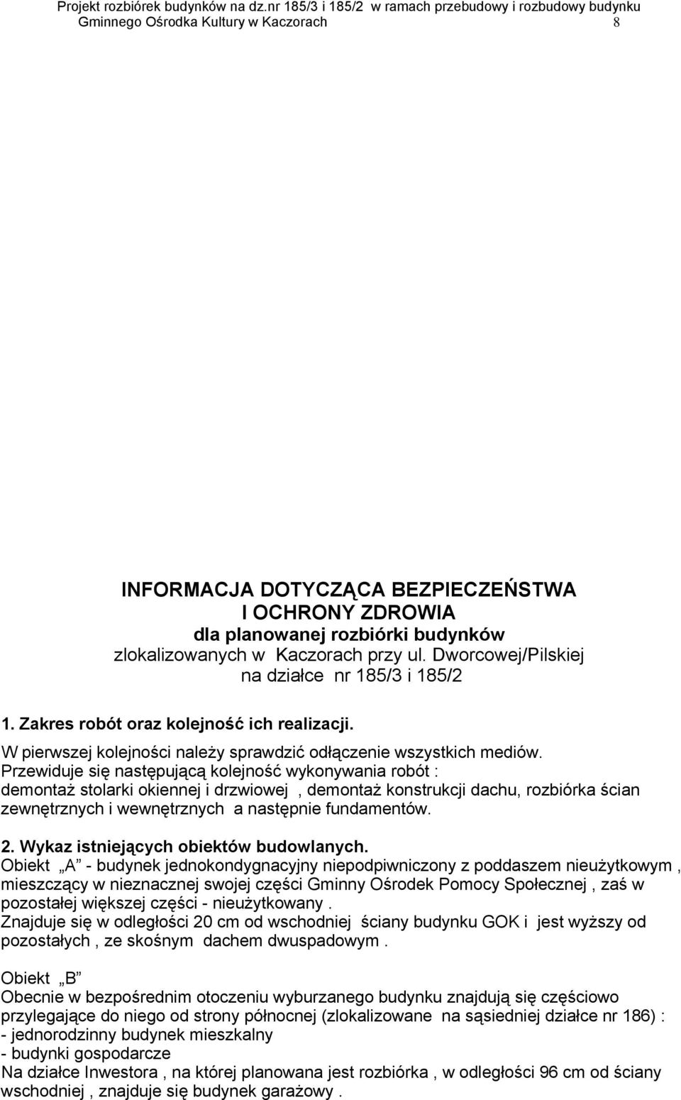 Przewiduje się następującą kolejność wykonywania robót : demontaż stolarki okiennej i drzwiowej, demontaż konstrukcji dachu, rozbiórka ścian zewnętrznych i wewnętrznych a następnie fundamentów. 2.