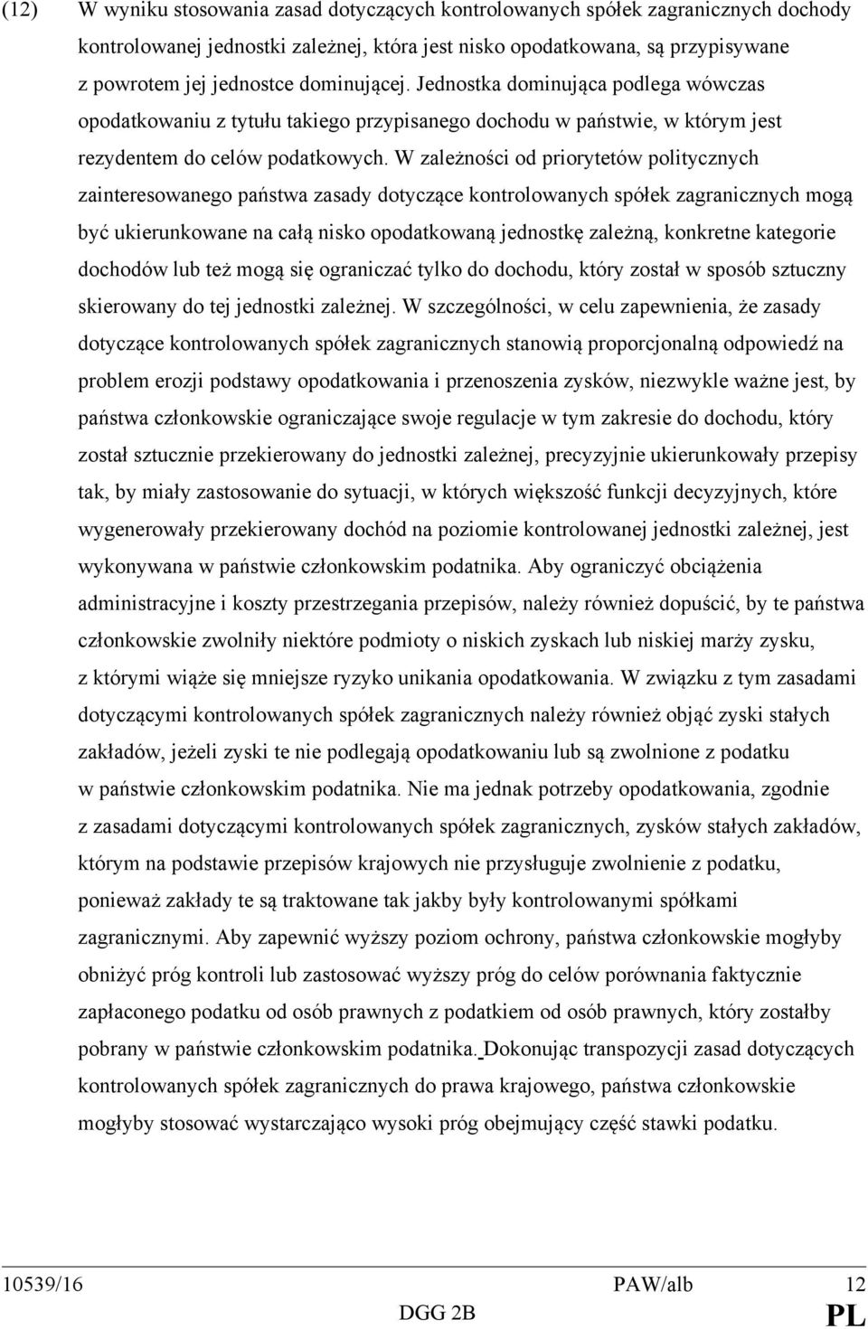 W zależności od priorytetów politycznych zainteresowanego państwa zasady dotyczące kontrolowanych spółek zagranicznych mogą być ukierunkowane na całą nisko opodatkowaną jednostkę zależną, konkretne