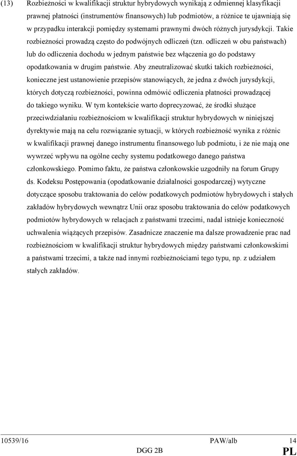 odliczeń w obu państwach) lub do odliczenia dochodu w jednym państwie bez włączenia go do podstawy opodatkowania w drugim państwie.