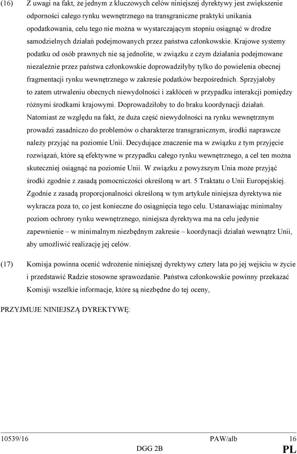 Krajowe systemy podatku od osób prawnych nie są jednolite, w związku z czym działania podejmowane niezależnie przez państwa członkowskie doprowadziłyby tylko do powielenia obecnej fragmentacji rynku