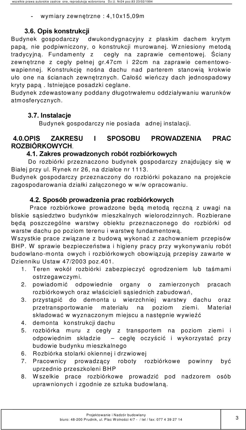 Konstrukcję nośna dachu nad parterem stanowią krokwie ułożone na ścianach zewnętrznych. Całość wieńczy dach jednospadowy kryty papą. Istniejące posadzki ceglane.