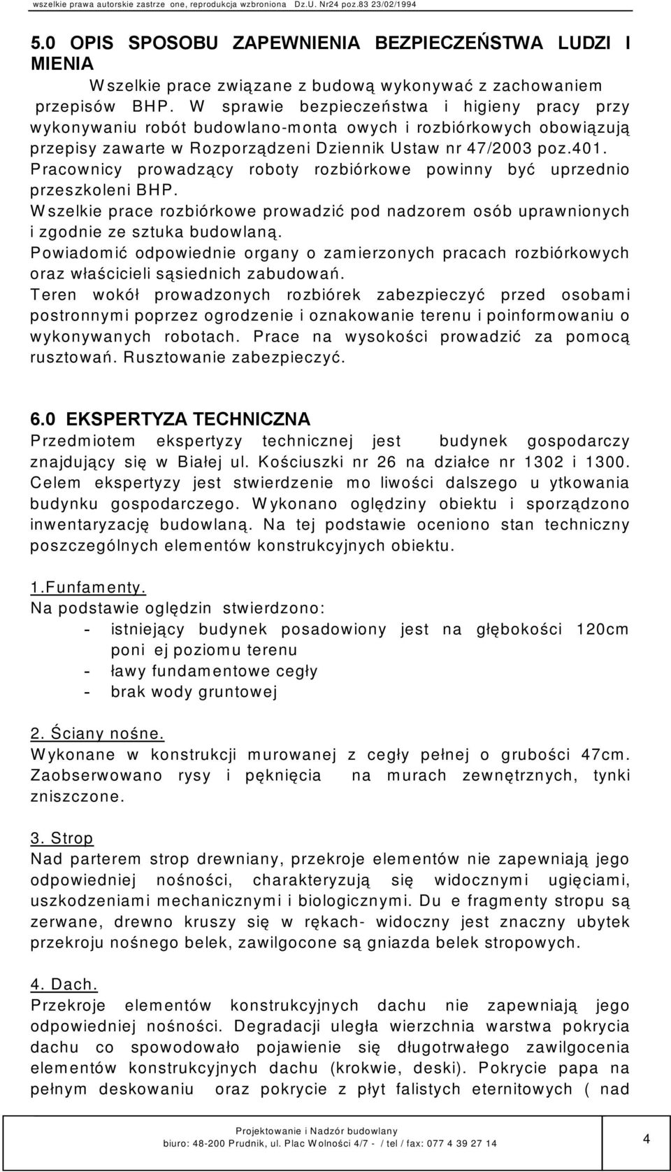 Pracownicy prowadzący roboty rozbiórkowe powinny być uprzednio przeszkoleni BHP. Wszelkie prace rozbiórkowe prowadzić pod nadzorem osób uprawnionych i zgodnie ze sztuka budowlaną.