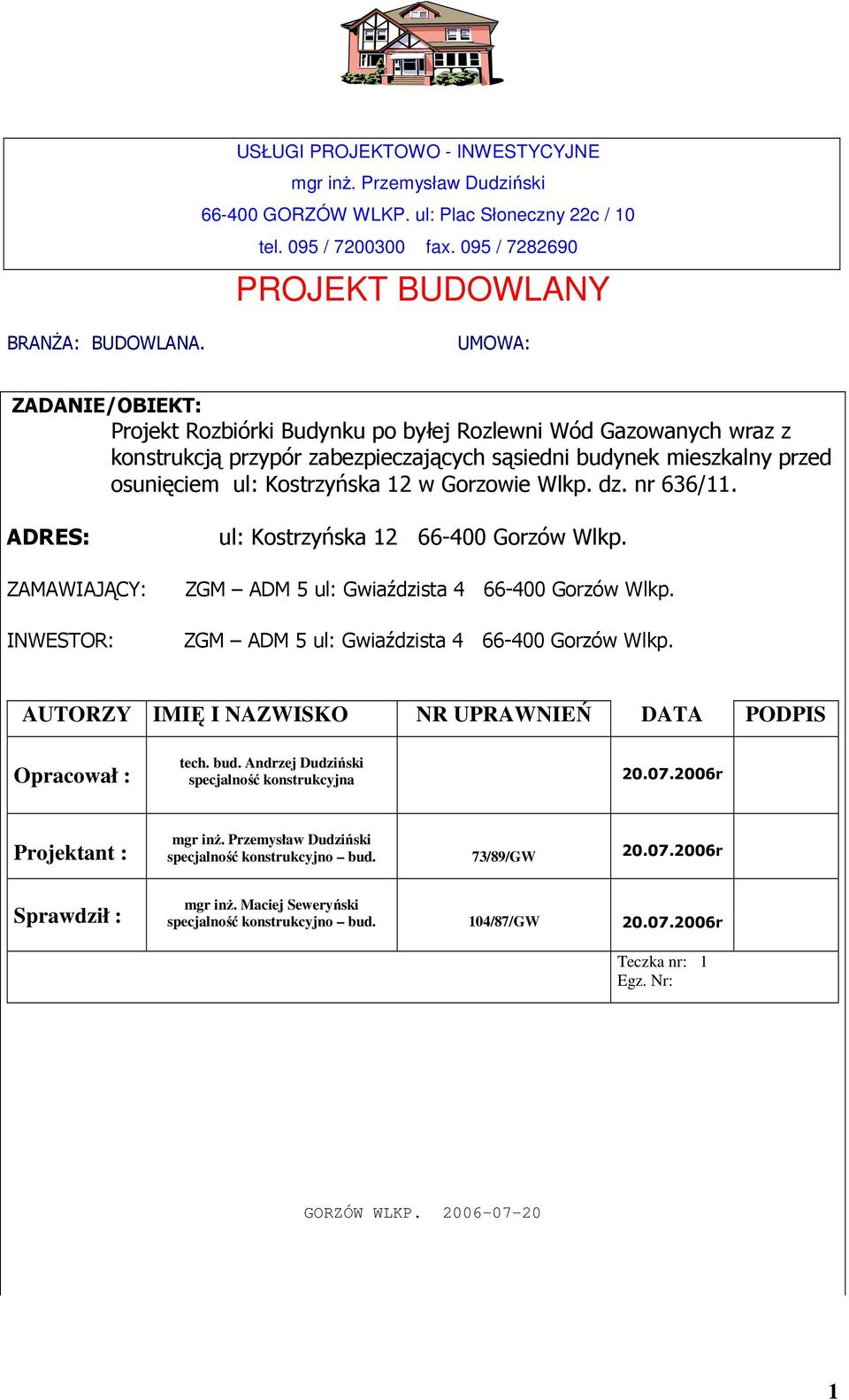 Gorzowie Wlkp. dz. nr 636/11. ADRES: ZAMAWIAJĄCY: INWESTOR: ul: Kostrzyńska 12 66-400 Gorzów Wlkp. ZGM ADM 5 ul: Gwiaździsta 4 66-400 Gorzów Wlkp.
