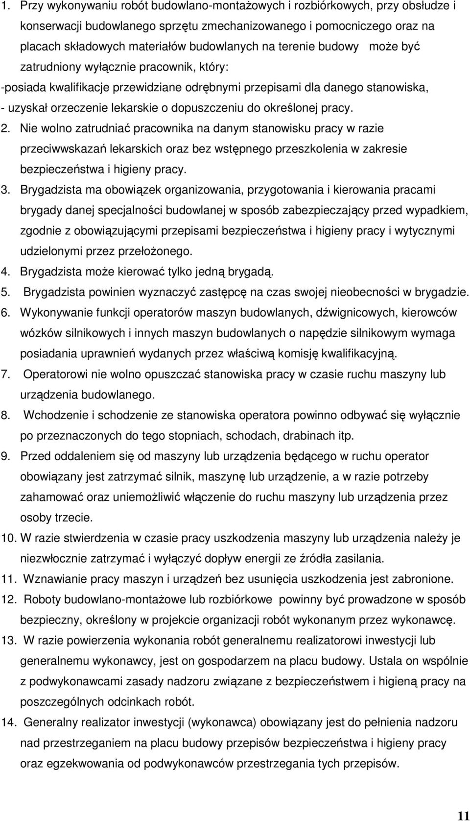 określonej pracy. 2. Nie wolno zatrudniać pracownika na danym stanowisku pracy w razie przeciwwskazań lekarskich oraz bez wstępnego przeszkolenia w zakresie bezpieczeństwa i higieny pracy. 3.