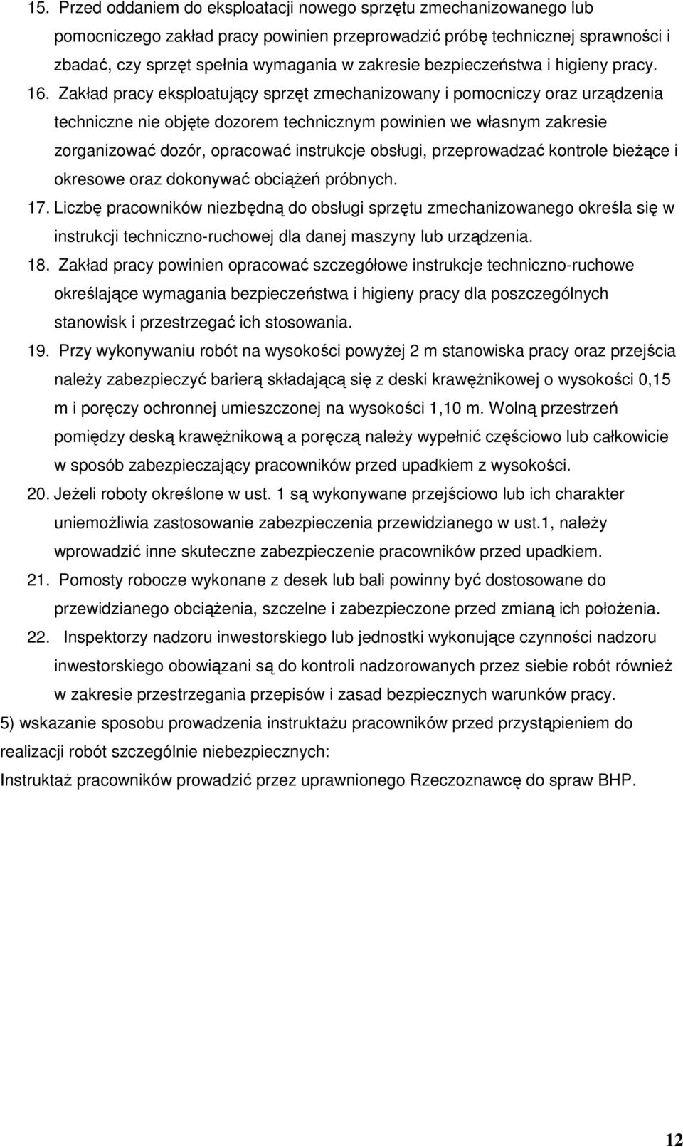Zakład pracy eksploatujący sprzęt zmechanizowany i pomocniczy oraz urządzenia techniczne nie objęte dozorem technicznym powinien we własnym zakresie zorganizować dozór, opracować instrukcje obsługi,