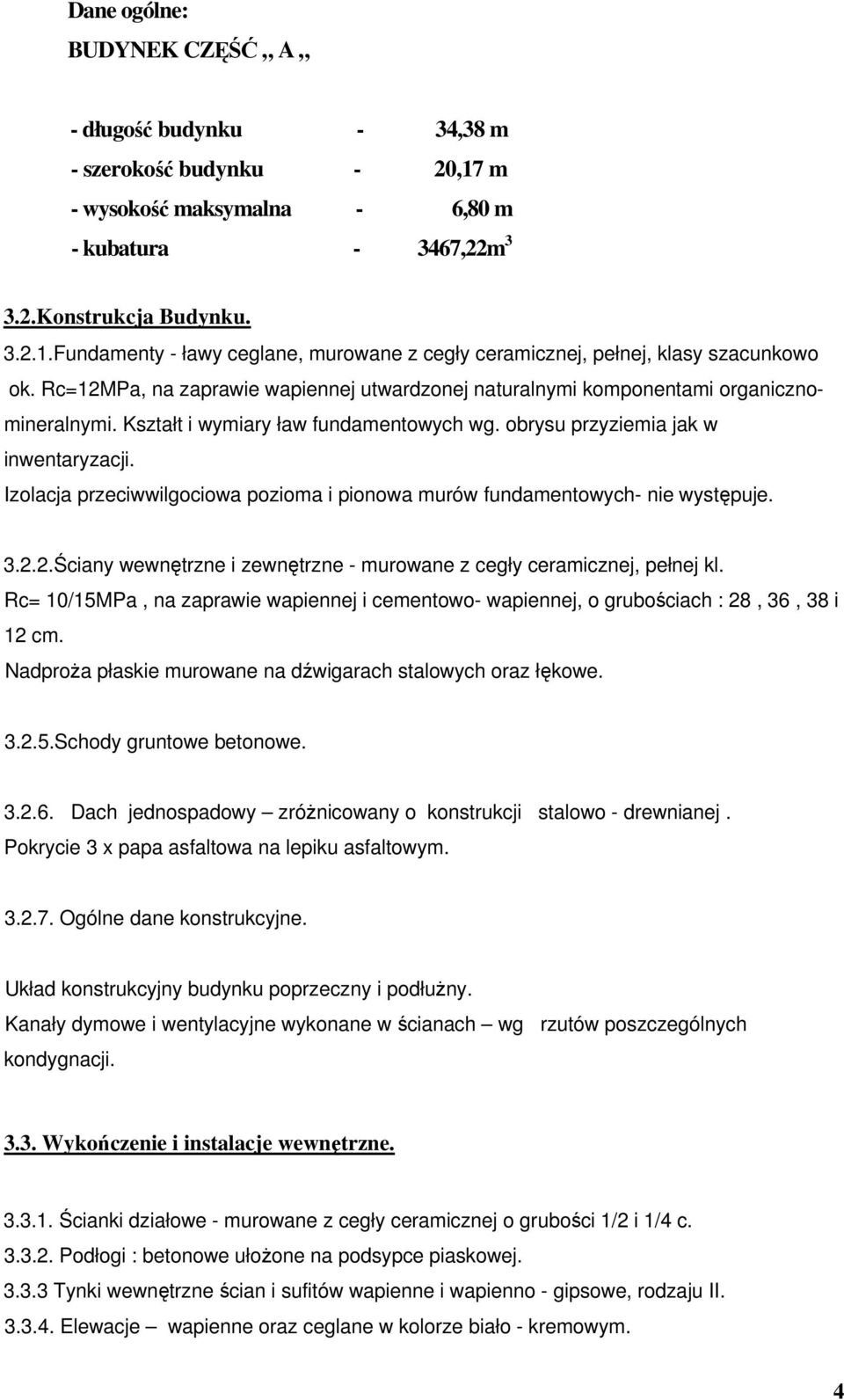 Izolacja przeciwwilgociowa pozioma i pionowa murów fundamentowych- nie występuje. 3.2.2.Ściany wewnętrzne i zewnętrzne - murowane z cegły ceramicznej, pełnej kl.