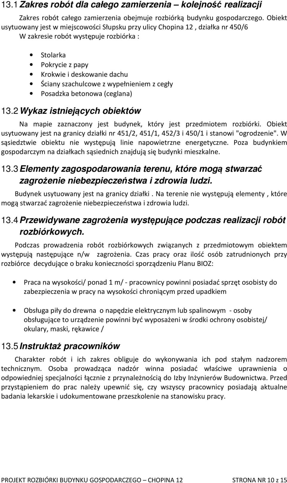 wypełnieniem z cegły Posadzka betonowa (ceglana) 13.2 Wykaz istniejących obiektów Na mapie zaznaczony jest budynek, który jest przedmiotem rozbiórki.