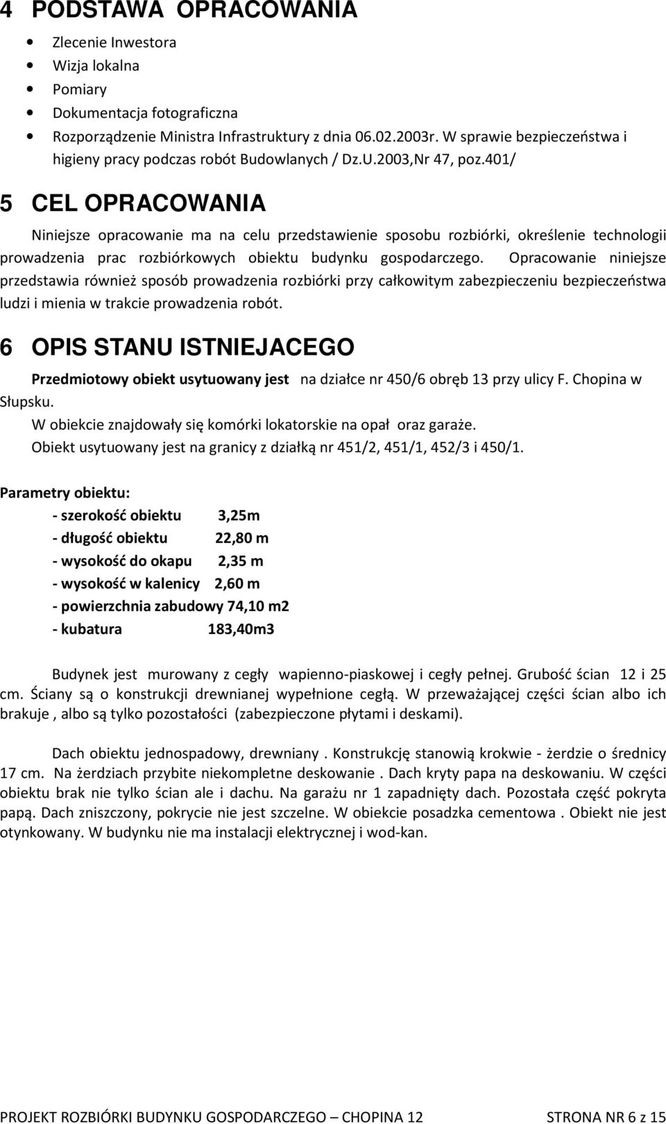 401/ 5 CEL OPRACOWANIA Niniejsze opracowanie ma na celu przedstawienie sposobu rozbiórki, określenie technologii prowadzenia prac rozbiórkowych obiektu budynku gospodarczego.