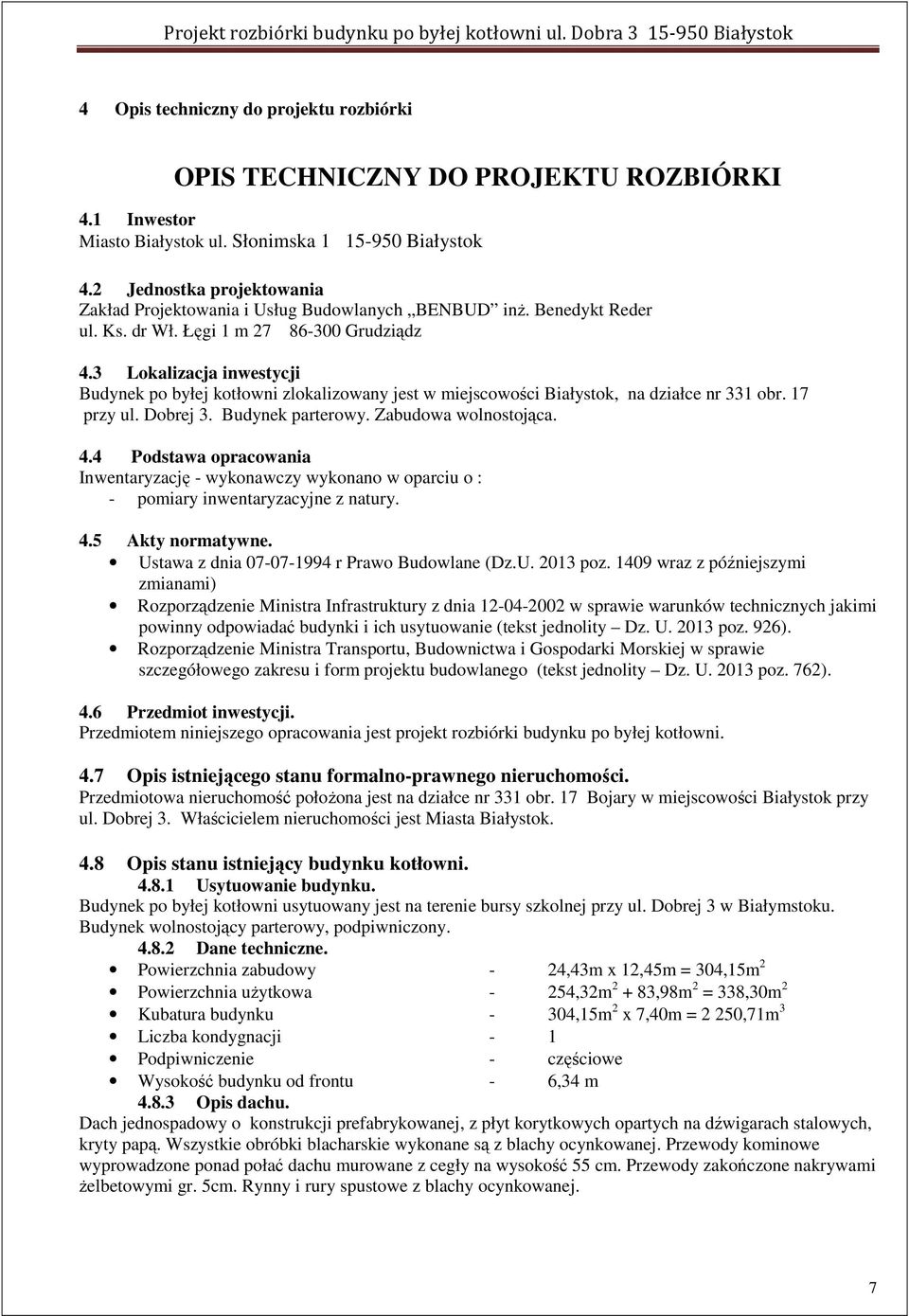 3 Lokalizacja inwestycji Budynek po byłej kotłowni zlokalizowany jest w miejscowości Białystok, na działce nr 331 obr. 17 przy ul. Dobrej 3. Budynek parterowy. Zabudowa wolnostojąca. 4.