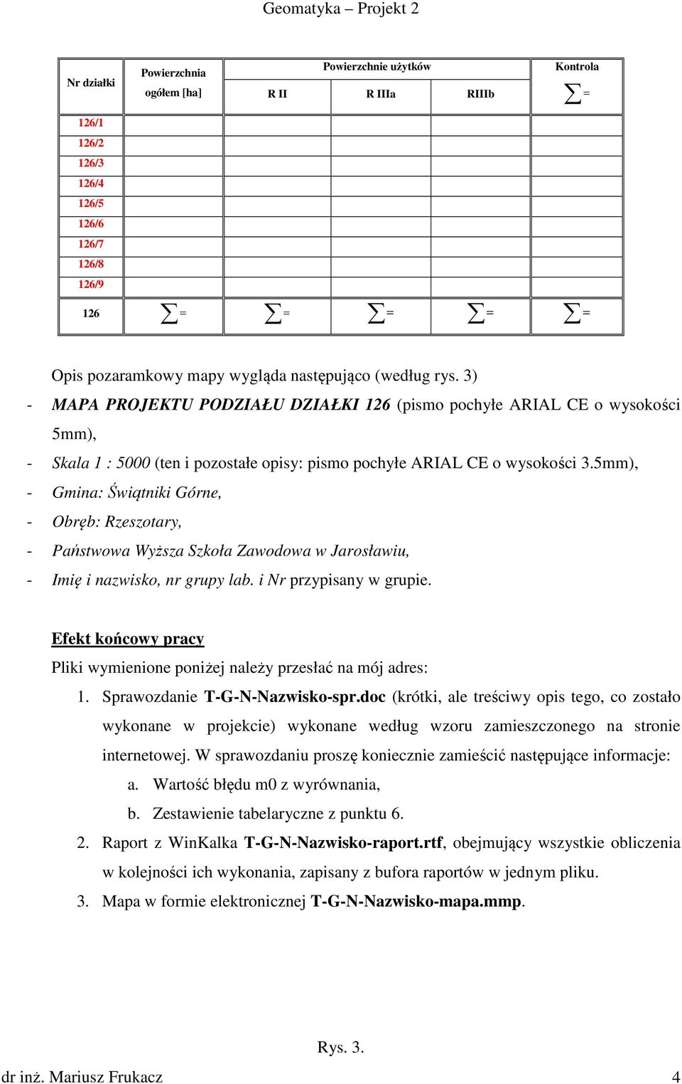 5mm), - Gmina: Świątniki Górne, - Obręb: Rzeszotary, - Państwowa Wyższa Szkoła Zawodowa w Jarosławiu, - Imię i nazwisko, nr grupy lab. i Nr przypisany w grupie.
