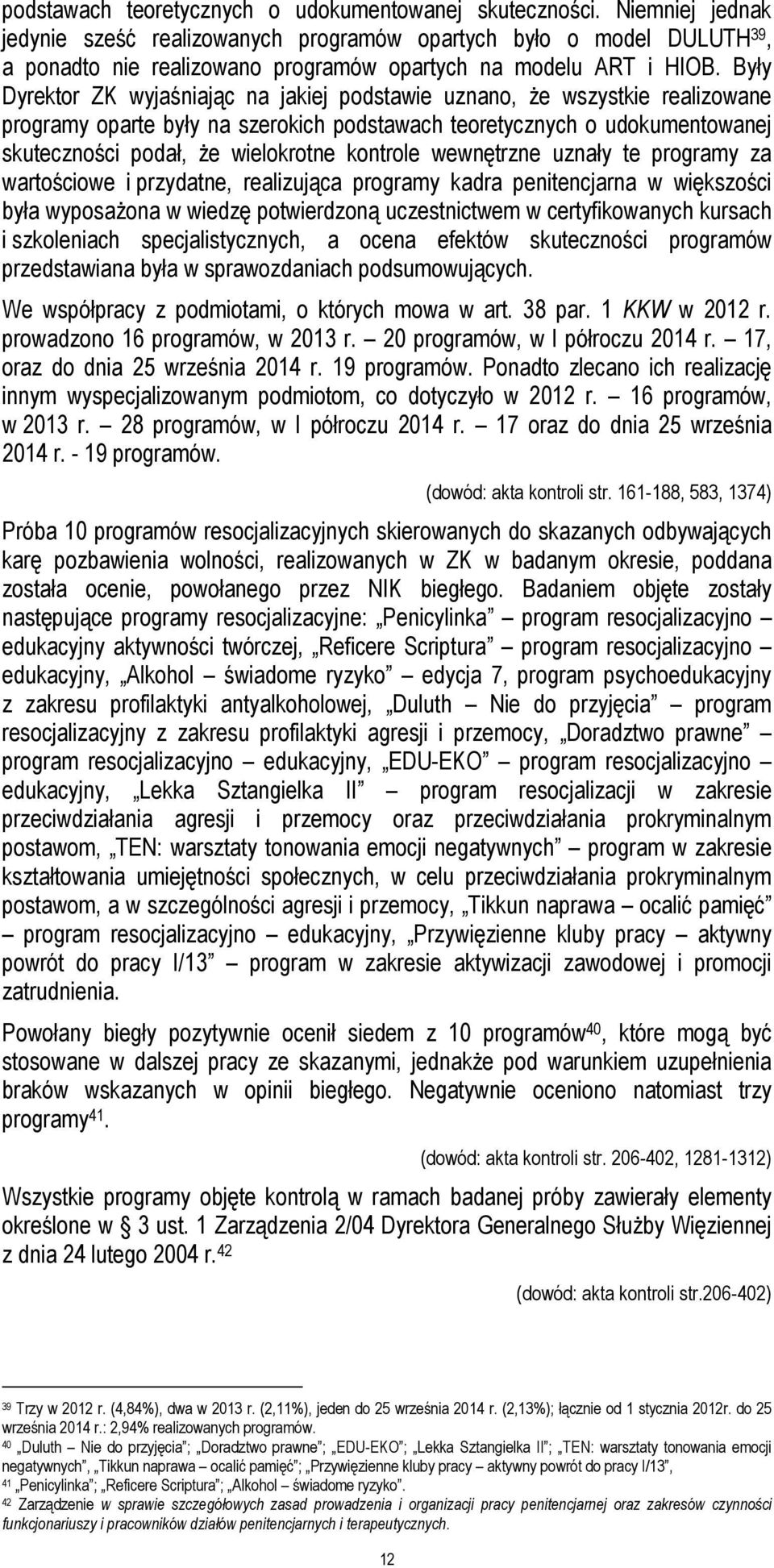 Były Dyrektor ZK wyjaśniając na jakiej podstawie uznano, że wszystkie realizowane programy oparte były na szerokich podstawach teoretycznych o udokumentowanej skuteczności podał, że wielokrotne