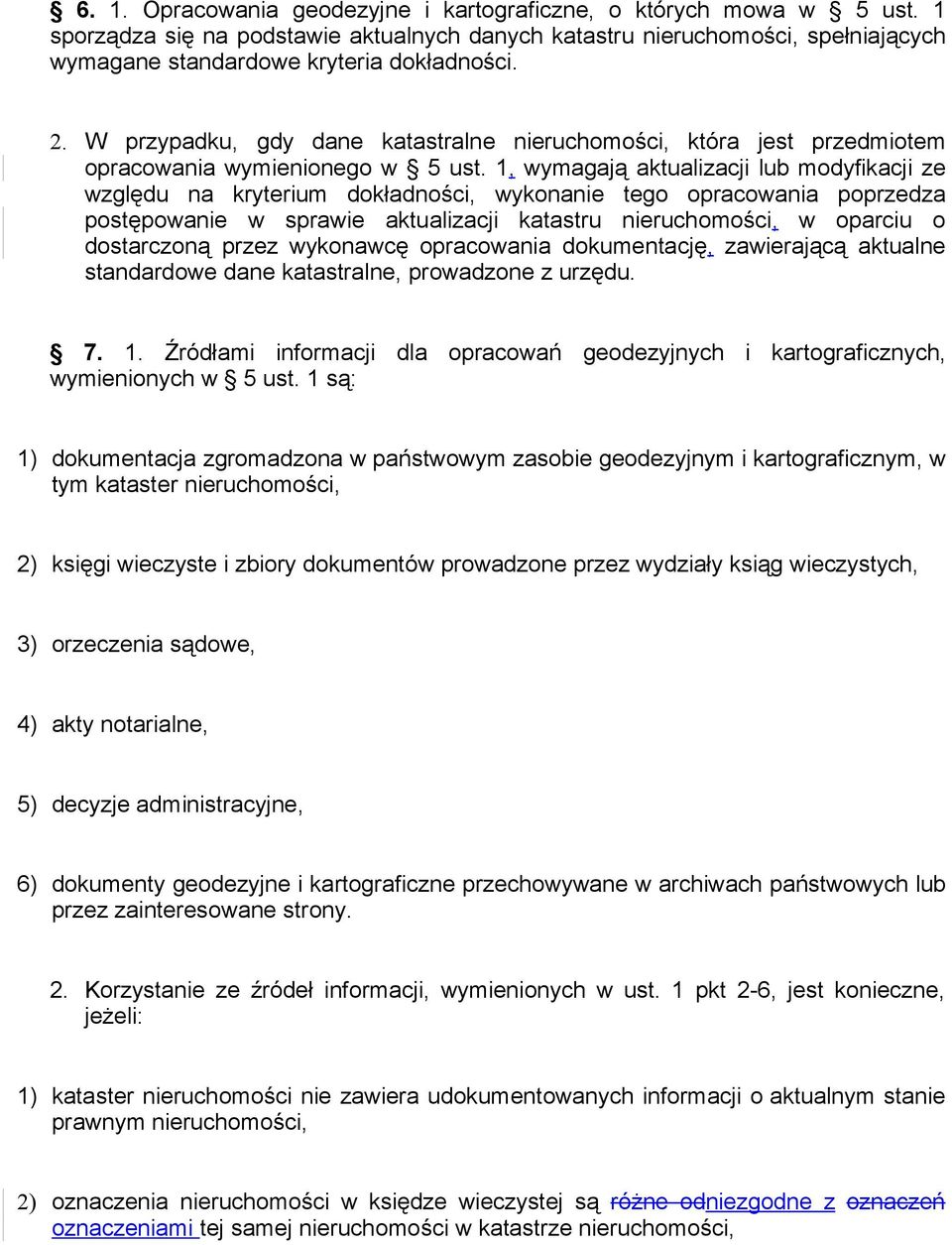 1, wymagają aktualizacji lub modyfikacji ze względu na kryterium dokładności, wykonanie tego opracowania poprzedza postępowanie w sprawie aktualizacji katastru nieruchomości, w oparciu o dostarczoną