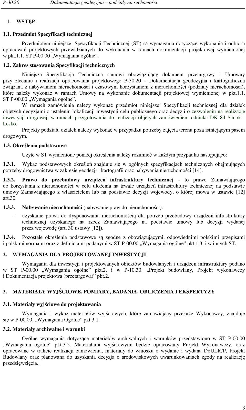 1. Przedmiot Specyfikacji technicznej Przedmiotem niniejszej Specyfikacji Technicznej (ST) są wymagania dotyczące wykonania i odbioru opracowań projektowych przewidzianych do wykonania w ramach