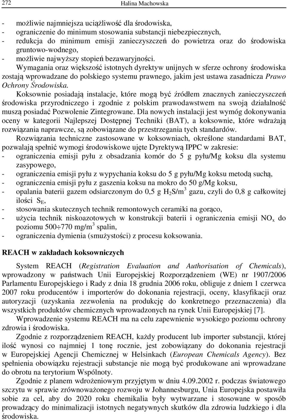 Wymagania oraz większość istotnych dyrektyw unijnych w sferze ochrony środowiska zostają wprowadzane do polskiego systemu prawnego, jakim jest ustawa zasadnicza Prawo Ochrony Środowiska.