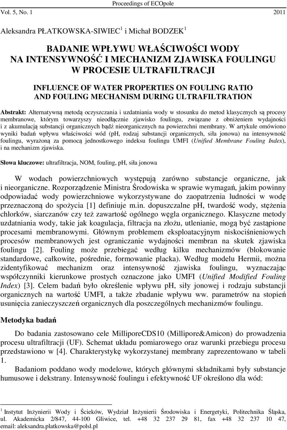 FOULING RATIO AND FOULING MECHANISM DURING ULTRAFILTRATION Abstrakt: Alternatywną metodą oczyszczania i uzdatniania wody w stosunku do metod klasycznych są procesy membranowe, którym towarzyszy