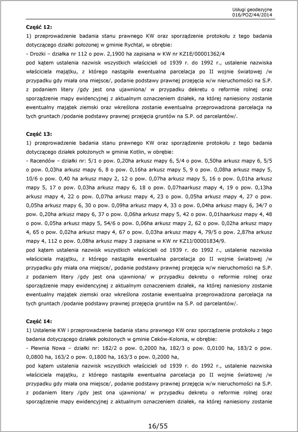 , ustalenie nazwiska właściciela majątku, z którego nastąpiła ewentualna parcelacja po II wojnie światowej /w przypadku gdy miała ona miejsce/, podanie podstawy prawnej przejęcia w/w nieruchomości na