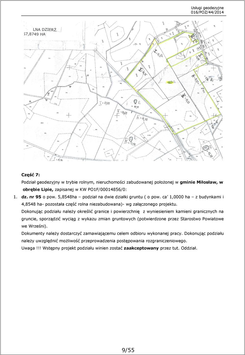 Dokonując podziału należy określić granice i powierzchnię z wyniesieniem kamieni granicznych na gruncie, sporządzić wyciąg z wykazu zmian gruntowych (potwierdzone przez Starostwo Powiatowe we
