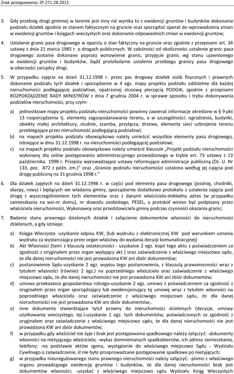 Ustalenie granic pasa drogowego w oparciu o stan faktyczny na gruncie oraz zgodnie z przepisami art. 34 ustawy z dnia 21 marca 1985 r. o drogach publicznych.