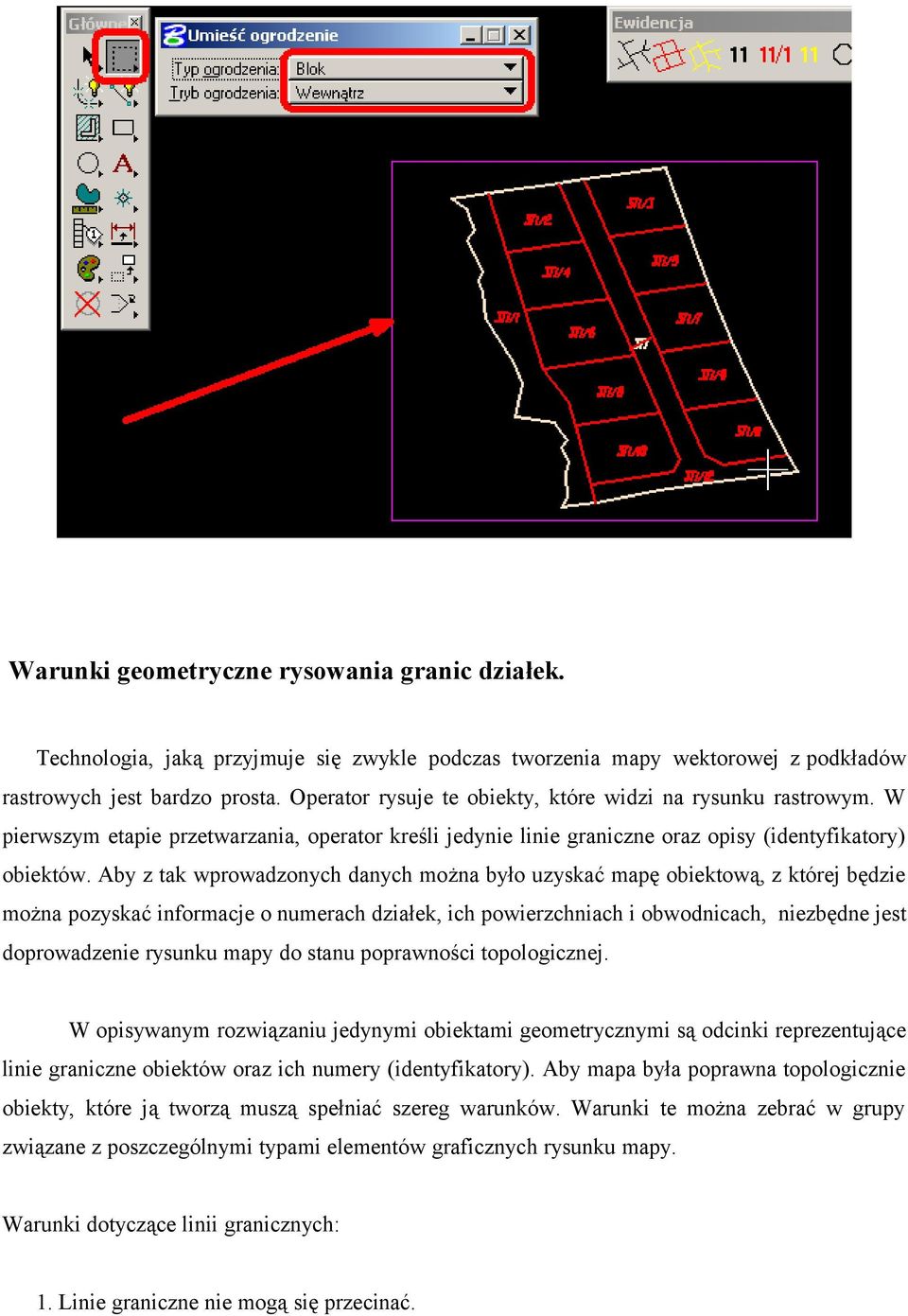 Aby z tak wprowadzonych danych można było uzyskać mapę obiektową, z której będzie można pozyskać informacje o numerach działek, ich powierzchniach i obwodnicach, niezbędne jest doprowadzenie rysunku