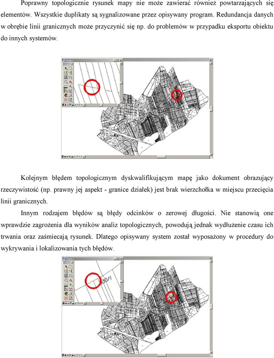 Kolejnym błędem topologicznym dyskwalifikującym mapę jako dokument obrazujący rzeczywistość (np. prawny jej aspekt - granice działek) jest brak wierzchołka w miejscu przecięcia linii granicznych.