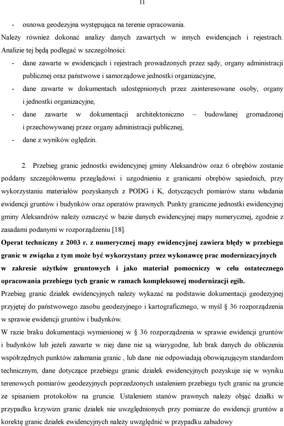 dane zawarte w dokumentach udostępnionych przez zainteresowane osoby, organy i jednostki organizacyjne, - dane zawarte w dokumentacji architektoniczno budowlanej gromadzonej i przechowywanej przez