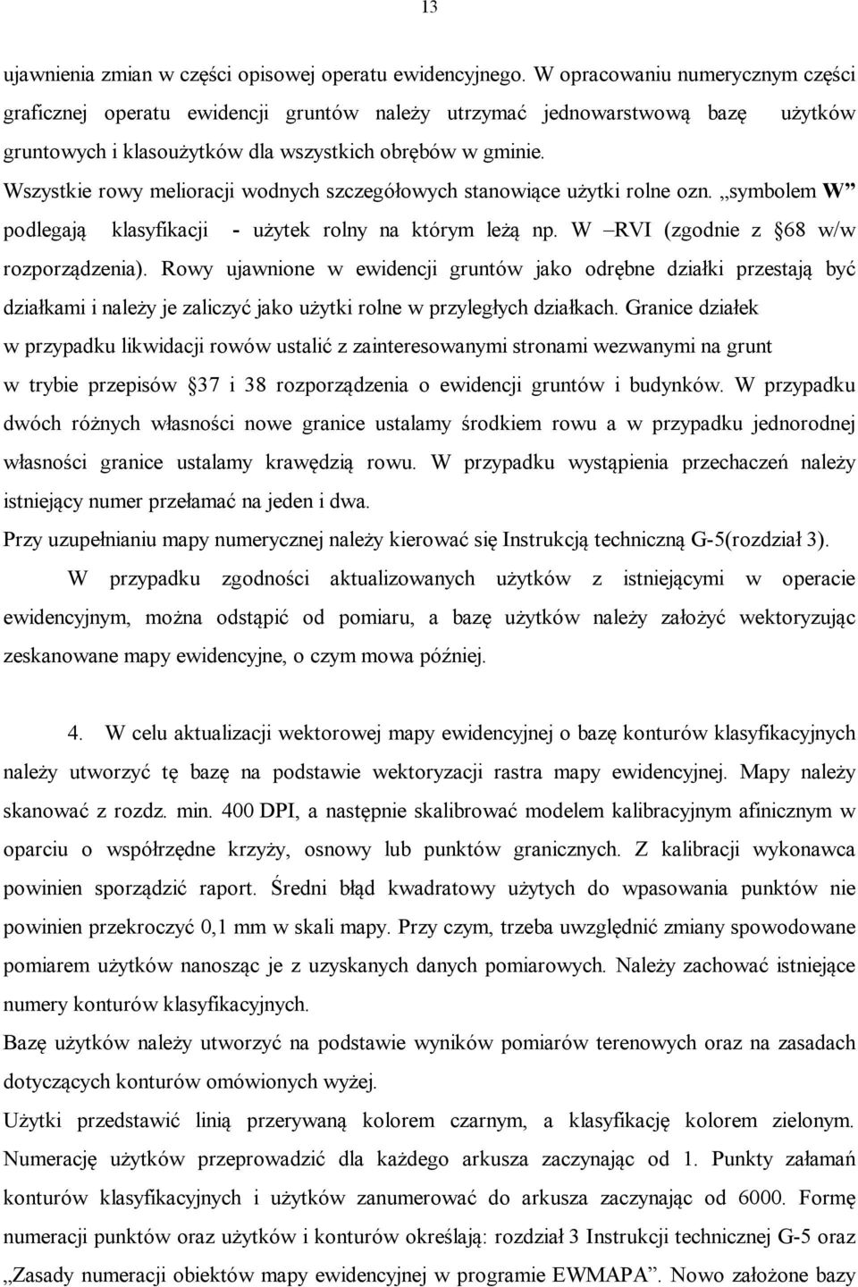 Wszystkie rowy melioracji wodnych szczegółowych stanowiące użytki rolne ozn. symbolem W podlegają klasyfikacji - użytek rolny na którym leżą np. W RVI (zgodnie z 68 w/w rozporządzenia).