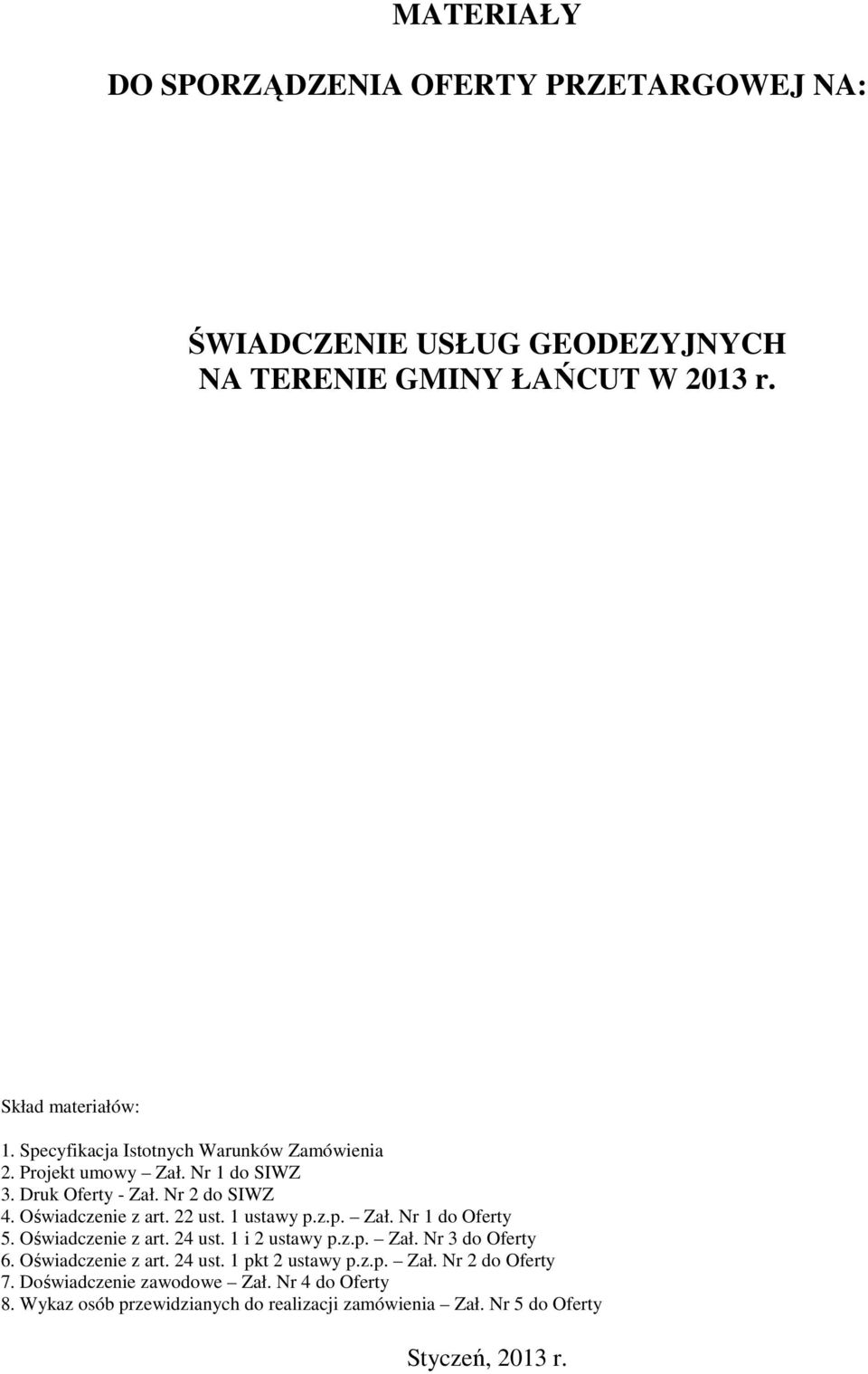 1 ustawy p.z.p. Zał. Nr 1 do Oferty 5. Oświadczenie z art. 24 ust. 1 i 2 ustawy p.z.p. Zał. Nr 3 do Oferty 6. Oświadczenie z art. 24 ust. 1 pkt 2 ustawy p.