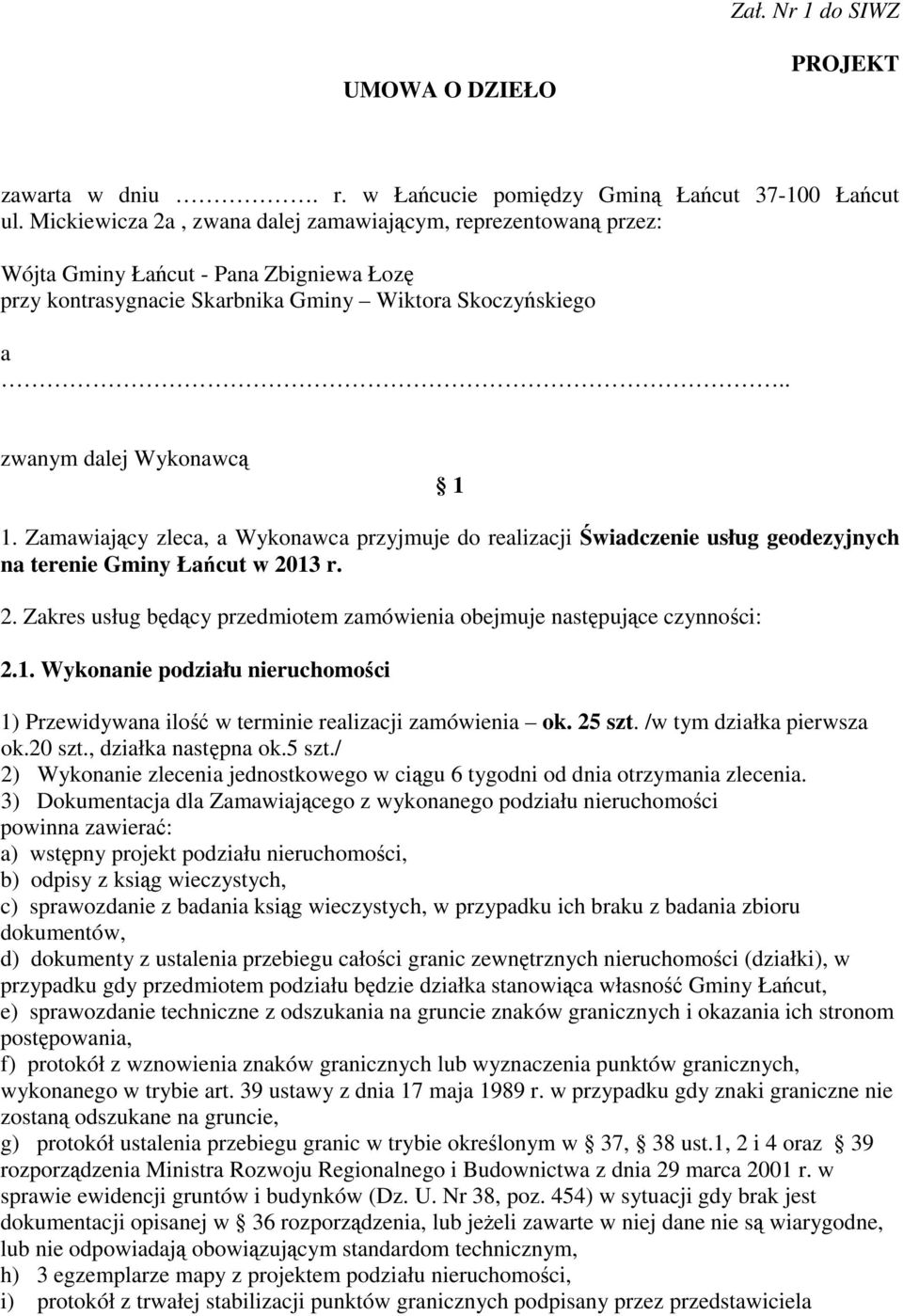 Zamawiający zleca, a Wykonawca przyjmuje do realizacji Świadczenie usług geodezyjnych na terenie Gminy Łańcut w 2013 r. 2. Zakres usług będący przedmiotem zamówienia obejmuje następujące czynności: 2.