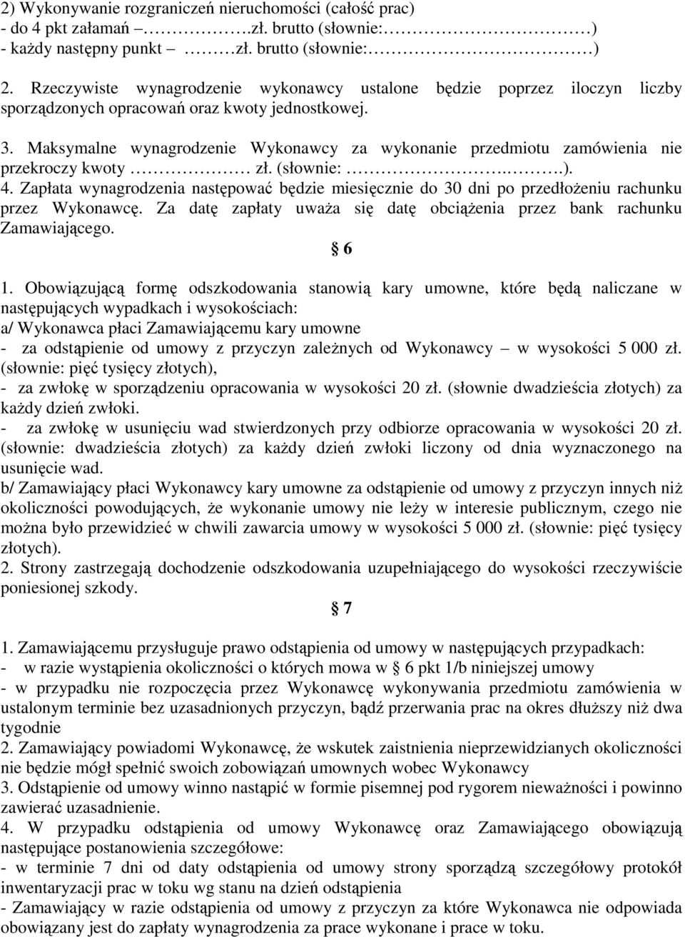 Maksymalne wynagrodzenie Wykonawcy za wykonanie przedmiotu zamówienia nie przekroczy kwoty zł. (słownie:..). 4.