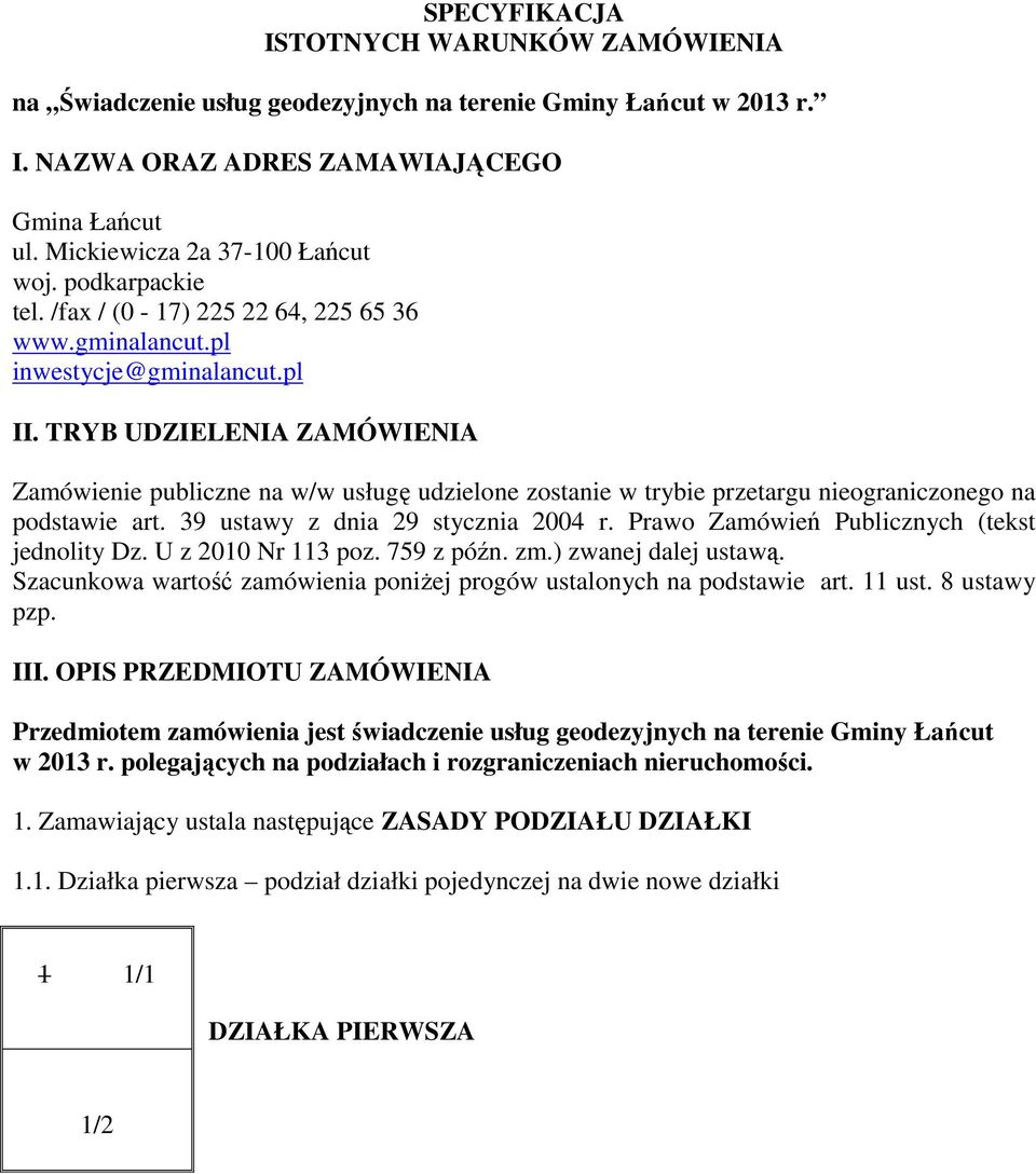 TRYB UDZIELENIA ZAMÓWIENIA Zamówienie publiczne na w/w usługę udzielone zostanie w trybie przetargu nieograniczonego na podstawie art. 39 ustawy z dnia 29 stycznia 2004 r.