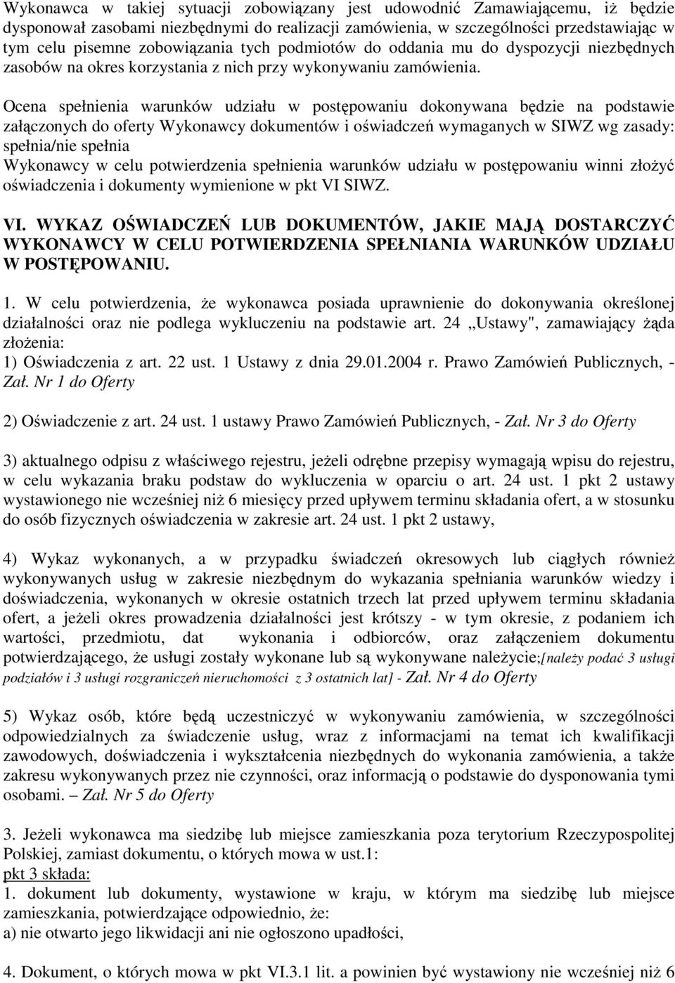Ocena spełnienia warunków udziału w postępowaniu dokonywana będzie na podstawie załączonych do oferty Wykonawcy dokumentów i oświadczeń wymaganych w SIWZ wg zasady: spełnia/nie spełnia Wykonawcy w