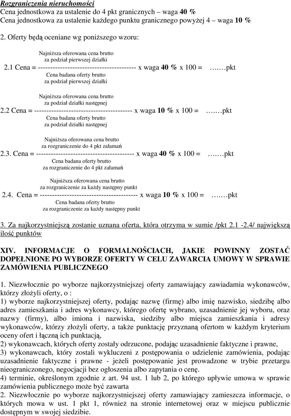pkt Cena badana oferty brutto za podział pierwszej działki Najniższa oferowana cena brutto za podział działki następnej 2.2 Cena = ---------------------------------------- x waga 10 % x 100 =.
