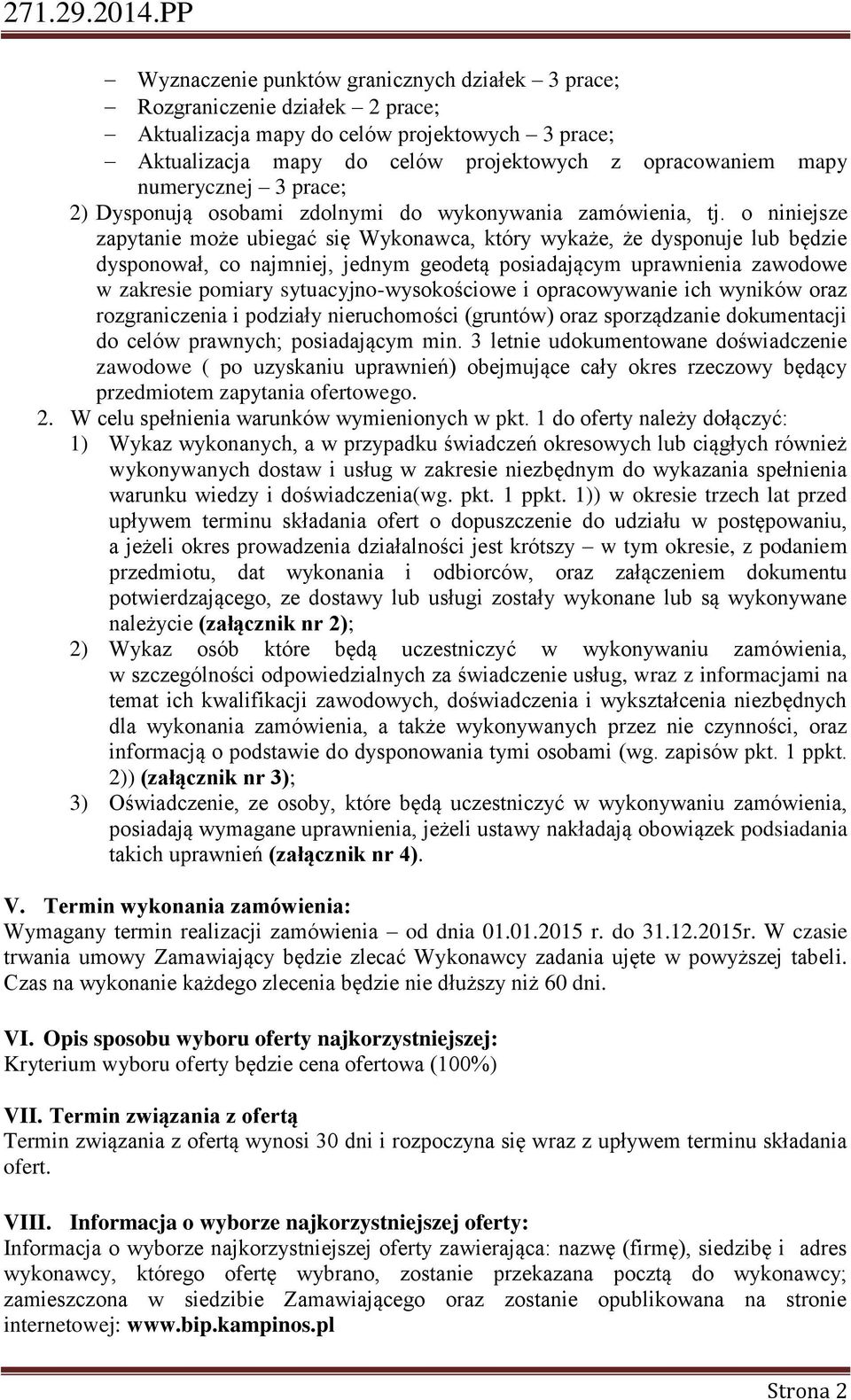 o niniejsze zapytanie może ubiegać się Wykonawca, który wykaże, że dysponuje lub będzie dysponował, co najmniej, jednym geodetą posiadającym uprawnienia zawodowe w zakresie pomiary