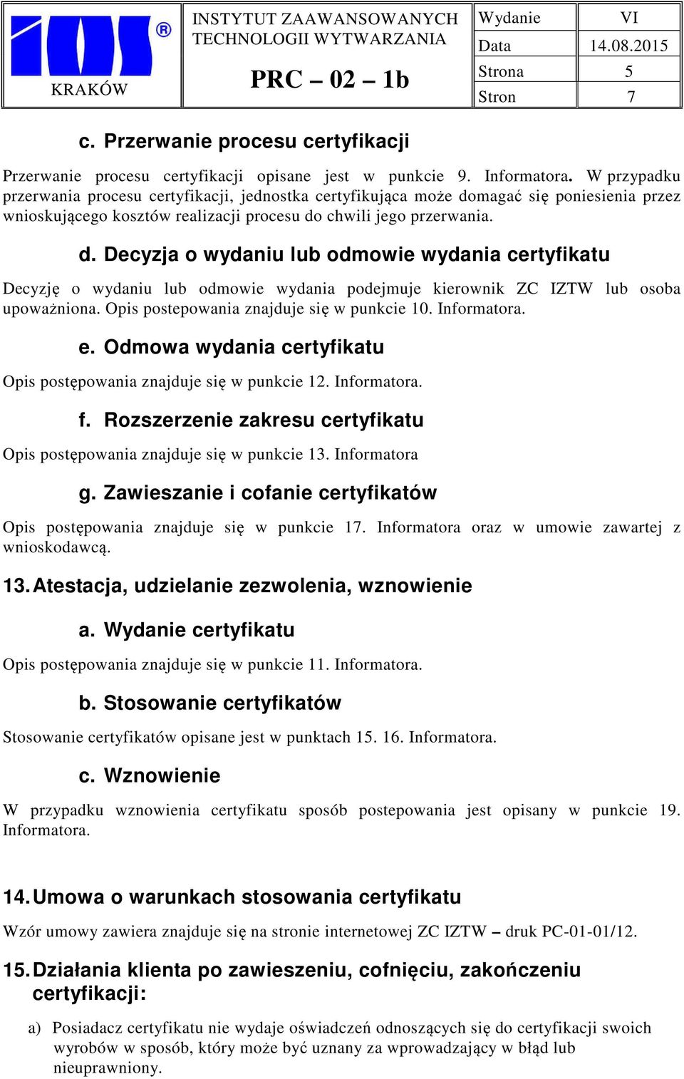 W przypadku przerwania procesu certyfikacji, jednostka certyfikująca może do