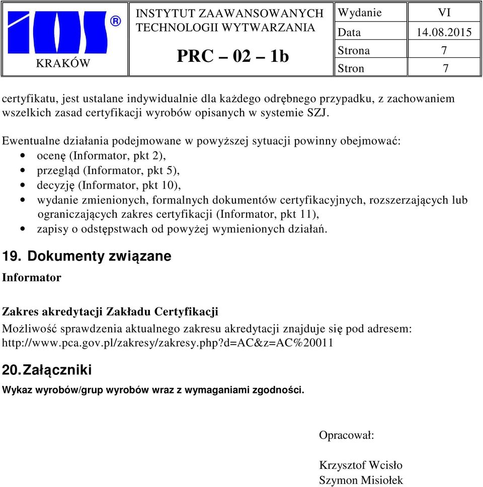 Ewentualne działania podejmowane w powyższej sytuacji powinny obejmować: ocenę (Informator, pkt 2), przegląd (Informator, pkt 5), decyzję (Informator, pkt 10), wydanie zmienionych, formalnych