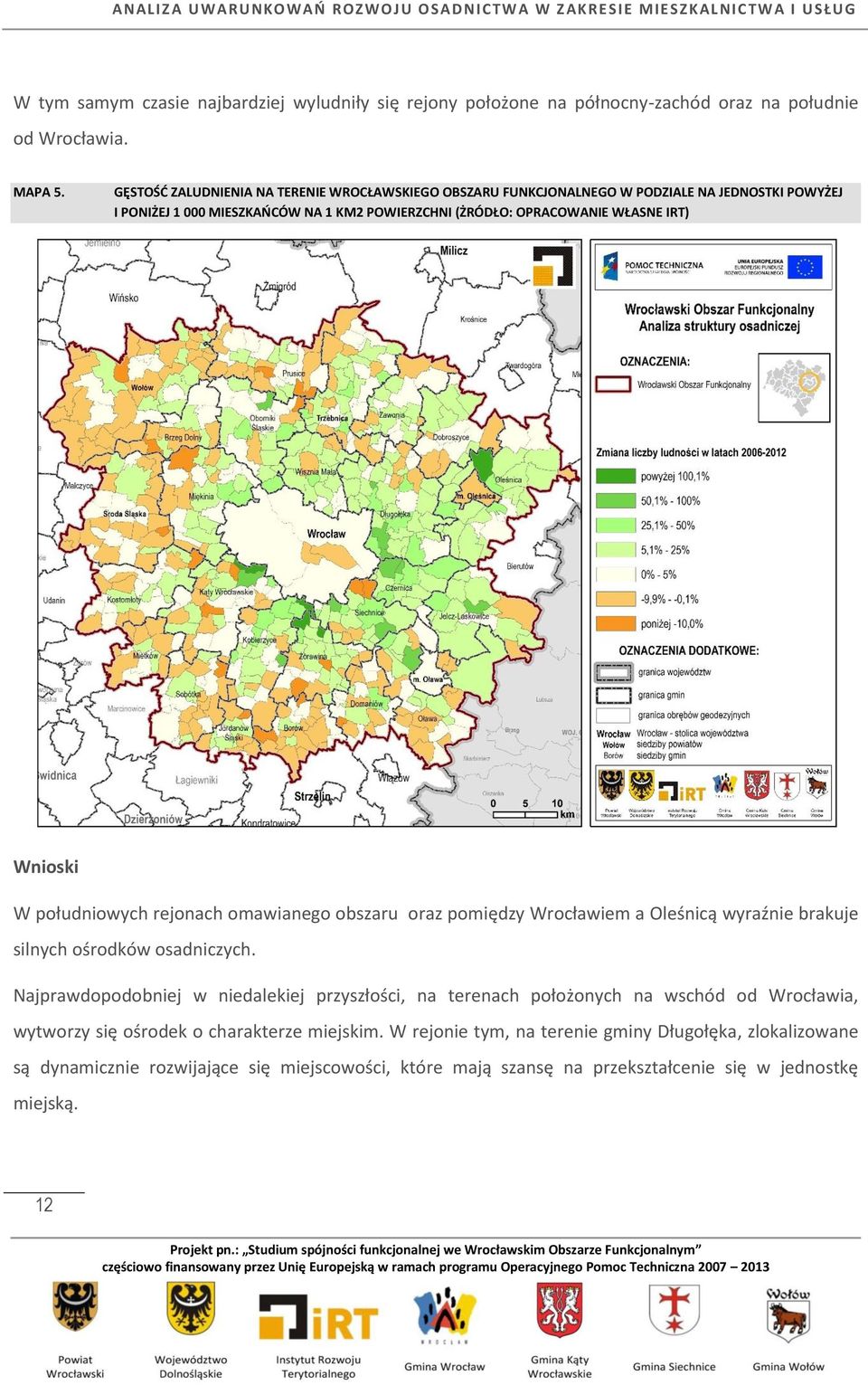 Wnioski W południowych rejonach omawianego obszaru oraz pomiędzy Wrocławiem a Oleśnicą wyraźnie brakuje silnych ośrodków osadniczych.