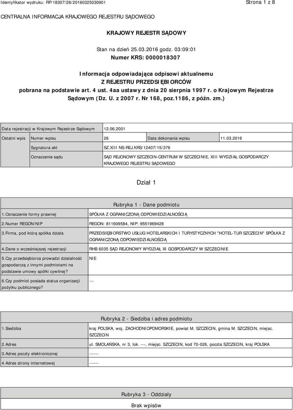 o Krajowym Rejestrze Sądowym (Dz. U. z 2007 r. Nr 168, poz.1186, z późn. zm.) Data rejestracji w Krajowym Rejestrze Sądowym 12.06.2001 Ostatni wpis Numer wpisu 26 Data dokonania wpisu 11.03.
