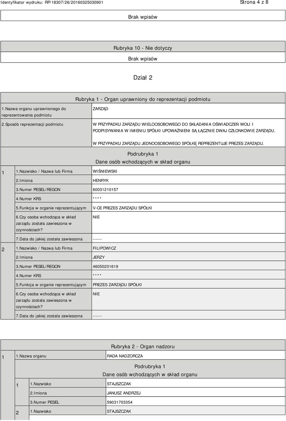 W PRZYPADKU ZARZĄDU JEDNOOSOBOWEGO SPÓŁKĘ REPREZENTUJE PREZES ZARZĄDU. Podrubryka 1 Dane osób wchodzących w skład organu 1 1.Nazwisko / Nazwa lub Firma WIŚWSKI HENRYK 3.