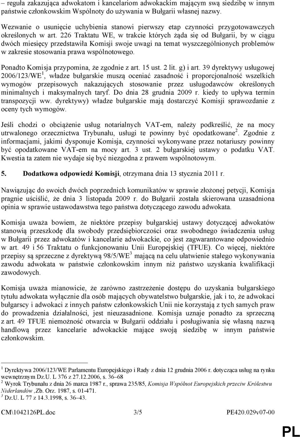 226 Traktatu WE, w trakcie których żąda się od Bułgarii, by w ciągu dwóch miesięcy przedstawiła Komisji swoje uwagi na temat wyszczególnionych problemów w zakresie stosowania prawa wspólnotowego.