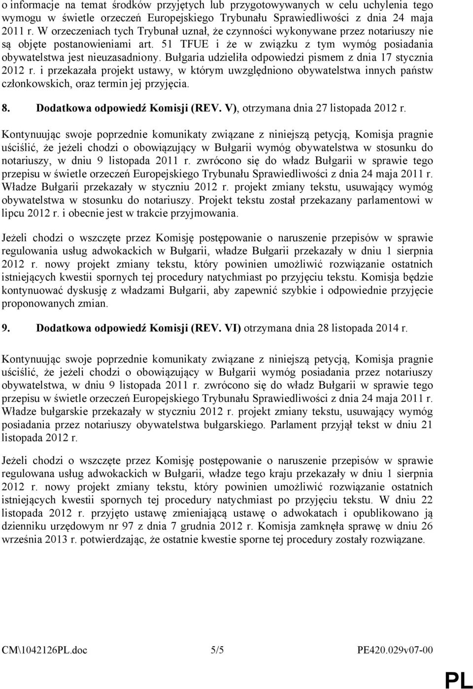 Bułgaria udzieliła odpowiedzi pismem z dnia 17 stycznia 2012 r. i przekazała projekt ustawy, w którym uwzględniono obywatelstwa innych państw członkowskich, oraz termin jej przyjęcia. 8.